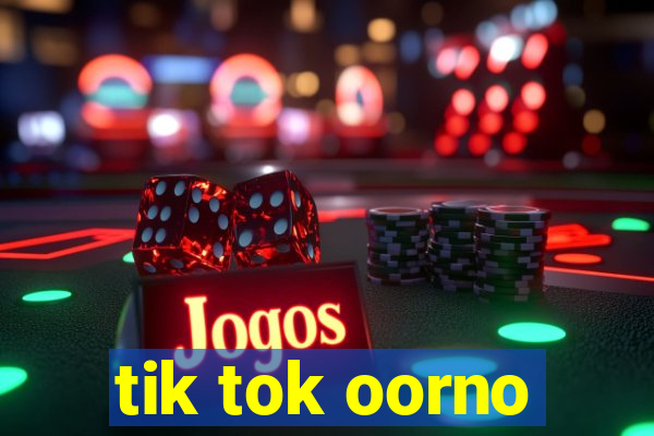 tik tok oorno